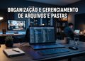 Organização e Gerenciamento de Arquivos e Pastas: o que cai na sua prova